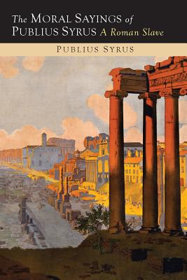 Image du vendeur pour The Moral Sayings of Publius Syrus: A Roman Slave (Paperback or Softback) mis en vente par BargainBookStores