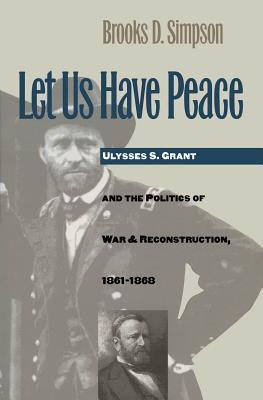 Seller image for Let Us Have Peace: Ulysses S. Grant and the Politics of War and Reconstruction, 1861-1868 (Paperback or Softback) for sale by BargainBookStores