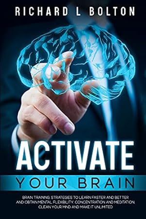 Immagine del venditore per Activate Your Brain: Brain Training, Strategies to Learn Faster and Better and Obtain Mental Flexibility, Concentration and Meditation, Clean Your Mind and Make it Unlimited venduto da Redux Books