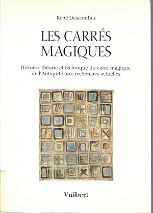 Les Carres Magiques Histoire, Theorie Et Technique Du Carre Magique, De L'Antiquite Aux Recherche...