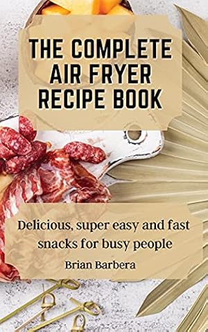 Seller image for The complete Air Fryer Recipe Book: Delicious, super easy and fast snacks for busy people for sale by Redux Books