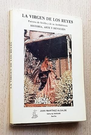LA VIRGEN DE LOS REYES. Patrona de Sevilla y de su Archidiócesis. HISTORIA, ARTE Y DEVOCIÓN