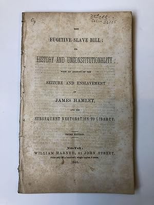 THE FUGITIVE SLAVE BILL: ITS HISTORY AND UNCONSTITUTIONALITY; WITH AN ACCOUNT OF THE SEIZURE AND ...