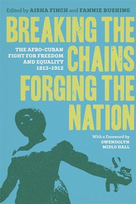 Seller image for Breaking the Chains, Forging the Nation: The Afro-Cuban Fight for Freedom and Equality, 1812-1912 (Hardback or Cased Book) for sale by BargainBookStores