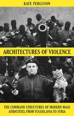 Seller image for Architectures of Violence: The Command Structures of Modern Mass Atrocities, from Yugoslavia to Syria (Hardback or Cased Book) for sale by BargainBookStores