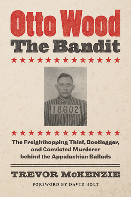 Immagine del venditore per Otto Wood, the Bandit: The Freighthopping Thief, Bootlegger, and Convicted Murderer Behind the Appalachian Ballads (Paperback or Softback) venduto da BargainBookStores