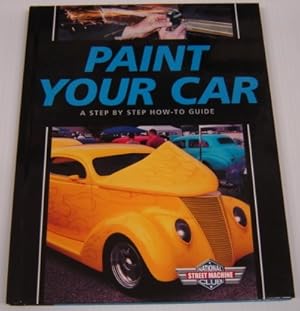 Paint Your Car: A Step By Step How-to Guide (Complete Street Machine Library)