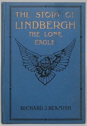 The Story of Lindbergh the Lone Eagle: Including the Development of Aviation, Epoch-Making Flight...