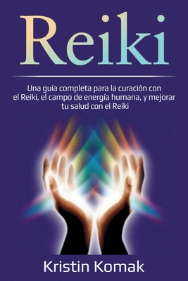 Imagen del vendedor de Reiki: Una gu�a completa para la curaci�n con el Reiki, el campo de energ�a humana, y mejorar tu salud con el Reiki (Paperback or Softback) a la venta por BargainBookStores