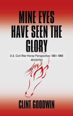 Bild des Verkufers fr Mine Eyes Have Seen the Glory: U.S. Civil War Horse Perspective: 1861-1865 Revisited (Hardback or Cased Book) zum Verkauf von BargainBookStores