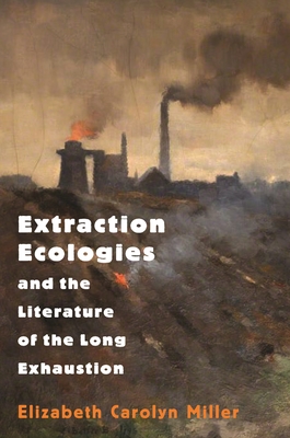 Seller image for Extraction Ecologies and the Literature of the Long Exhaustion (Paperback or Softback) for sale by BargainBookStores