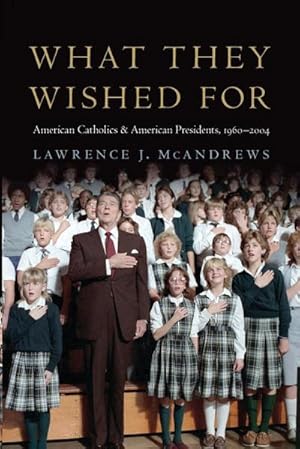Image du vendeur pour What They Wished for : American Catholics and American Presidents, 1960-2004 mis en vente par AHA-BUCH GmbH