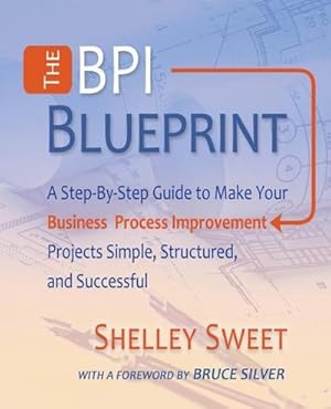 Seller image for The Bpi Blueprint : A Step-By-Step Guide to Make Your Business Process Improvement Projects Simple, Structured, and Successful for sale by AHA-BUCH GmbH