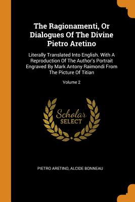 Seller image for The Ragionamenti, or Dialogues of the Divine Pietro Aretino: Literally Translated Into English. with a Reproduction of the Author's Portrait Engraved (Paperback or Softback) for sale by BargainBookStores