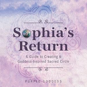 Seller image for Sophia's Return: A Guide to Creating A Goddess-Inspired Sacred Circle (Paperback or Softback) for sale by BargainBookStores