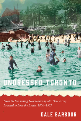 Seller image for Undressed Toronto: From the Swimming Hole to Sunnyside, How a City Learned to Love the Beach, 1850-1935 (Paperback or Softback) for sale by BargainBookStores