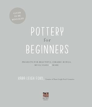 Pottery for Beginners: Projects for Beautiful Ceramic Bowls, Mugs, Vases  and More - Leigh Ford, Kara: 9781645673026 - AbeBooks