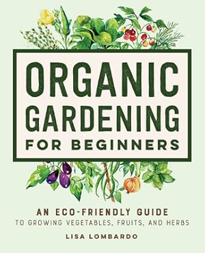 Immagine del venditore per Organic Gardening for Beginners: An Eco-Friendly Guide to Growing Vegetables, Fruits, and Herbs (Hardback or Cased Book) venduto da BargainBookStores