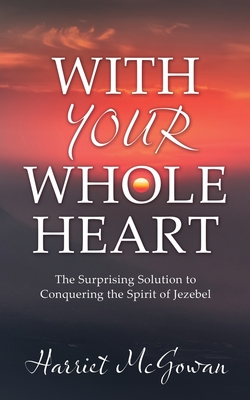 Immagine del venditore per With Your Whole Heart: The Surprising Solution to Conquering the Spirit of Jezebel (Paperback or Softback) venduto da BargainBookStores