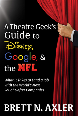 Seller image for A Theatre Geek's Guide to Disney, Google, and the NFL: What It Takes to Land a Job with the World's Most Sought-After Companies (Paperback or Softback) for sale by BargainBookStores