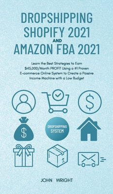 Seller image for Dropshipping Shopify 2021 and Amazon FBA 2021: Learn the Best Strategies to Earn $45,000/Month PROFIT Using a #1 Proven E-commerce Online System to Cr (Hardback or Cased Book) for sale by BargainBookStores