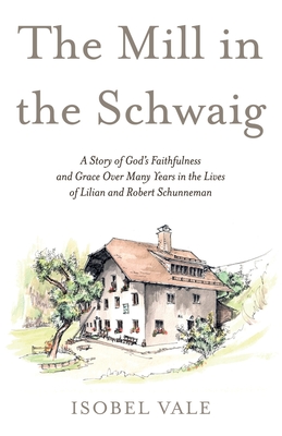 Seller image for The Mill in the Schwaig: A Story of God's Faithfulness and Grace Over Many Years in the Lives of Lilian and Robert Schunneman (Paperback or Softback) for sale by BargainBookStores