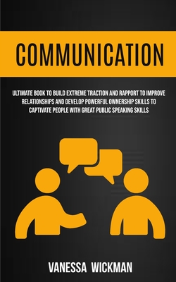 Imagen del vendedor de Communication: Ultimate Book To Build Extreme Traction And Rapport To Improve Relationships And Develop Powerful Ownership Skills To (Paperback or Softback) a la venta por BargainBookStores