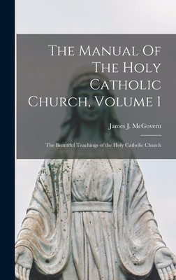 Image du vendeur pour The Manual Of The Holy Catholic Church, Volume 1: The Beautiful Teachings of the Holy Catholic Church (Hardback or Cased Book) mis en vente par BargainBookStores