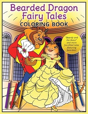 Imagen del vendedor de Bearded Dragon Fairy Tales Coloring Book: Beardy and the Beast and more fun-filled tales featuring beardies! (Paperback or Softback) a la venta por BargainBookStores