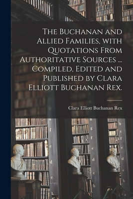 Bild des Verkufers fr The Buchanan and Allied Families, With Quotations From Authoritative Sources . Compiled, Edited and Published by Clara Elliott Buchanan Rex. (Paperback or Softback) zum Verkauf von BargainBookStores