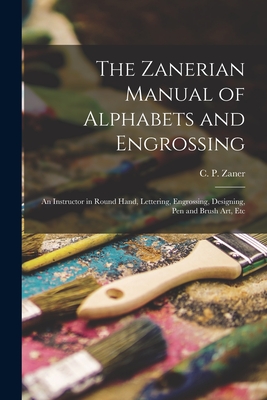 Image du vendeur pour The Zanerian Manual of Alphabets and Engrossing; an Instructor in Round Hand, Lettering, Engrossing, Designing, Pen and Brush Art, Etc (Paperback or Softback) mis en vente par BargainBookStores