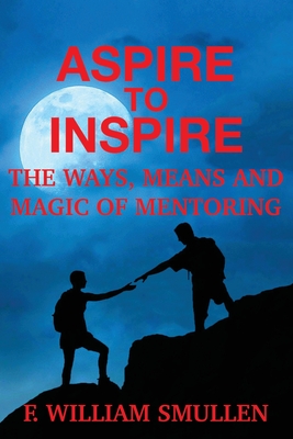 Bild des Verkufers fr Aspire to Inspire The Ways, Means and Magic of Mentoring (Paperback or Softback) zum Verkauf von BargainBookStores