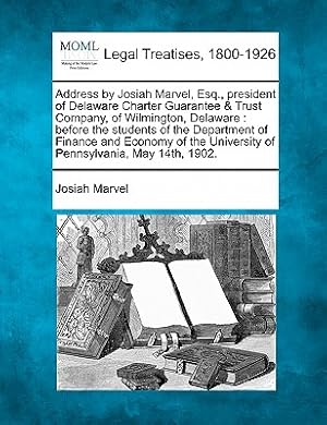 Bild des Verkufers fr Address by Josiah Marvel, Esq., President of Delaware Charter Guarantee & Trust Company, of Wilmington, Delaware: Before the Students of the Departmen (Paperback or Softback) zum Verkauf von BargainBookStores