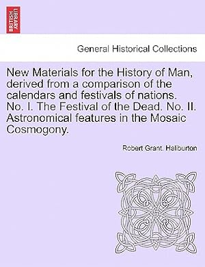 Seller image for New Materials for the History of Man, Derived from a Comparison of the Calendars and Festivals of Nations. No. I. the Festival of the Dead. No. II. As (Paperback or Softback) for sale by BargainBookStores