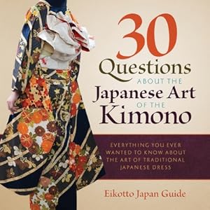 Seller image for 30 Questions about the Japanese Art of the Kimono: Everything You Ever Wanted to Know about the Art of Traditional Japanese Dress (Paperback or Softback) for sale by BargainBookStores