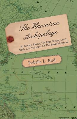 Immagine del venditore per The Hawaiian Archipelago - Six Months Among the Palm Groves, Coral Reefs, and Volcanoes of the Sandwich Islands (Paperback or Softback) venduto da BargainBookStores