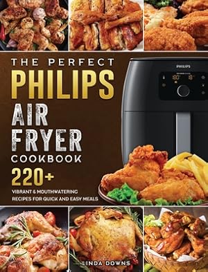 Immagine del venditore per The Perfect Philips Air fryer Cookbook: 220+ Vibrant & Mouthwatering Recipes for Quick and Easy Meals (Hardback or Cased Book) venduto da BargainBookStores