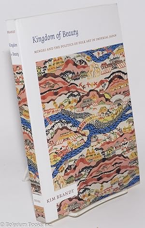 Image du vendeur pour Kingdom of Beauty: Mingei and the Politics of Folk Art in Imperialist Japan mis en vente par Bolerium Books Inc.