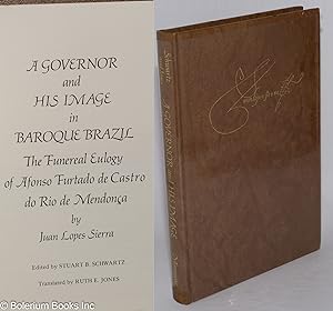 Seller image for A Governor and His Image in Baroque Brazil - The Funeral Eulogy of Afonso Furtado de Castro do Rio de Mendonca, by Juan Lopes Sierra. Edited by Stuart B. Schwartz, Translated by Ruth E. Jones for sale by Bolerium Books Inc.