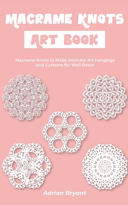 Immagine del venditore per Macrame Knots Art Book: Macrame Knots to Make Intricate Art hangings and Curtains for Wall D�cor (Hardback or Cased Book) venduto da BargainBookStores