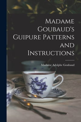 Bild des Verkufers fr Madame Goubaud's Guipure Patterns and Instructions (Paperback or Softback) zum Verkauf von BargainBookStores
