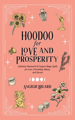 Seller image for Hoodoo for Love and Prosperity: Authentic Rootwork & Conjure Magic Spells for Love, Friendship, Money, and Success (Hardback or Cased Book) for sale by BargainBookStores