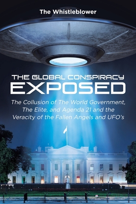 Seller image for The Global Conspiracy Exposed: The Collusion of The World Government, The Elite, and Agenda 21 and the Veracity of the Fallen Angels and UFO's (Paperback or Softback) for sale by BargainBookStores