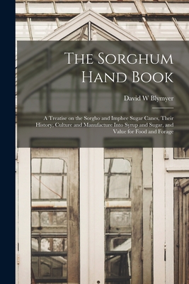 Imagen del vendedor de The Sorghum Hand Book: a Treatise on the Sorgho and Imphee Sugar Canes, Their History, Culture and Manufacture Into Syrup and Sugar, and Valu (Paperback or Softback) a la venta por BargainBookStores