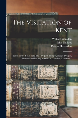 Imagen del vendedor de The Visitation of Kent: Taken in the Years 1619-1621 by John Philipot, Rouge Dragon, Marshal and Deputy to William Camden, Clarenceux (Paperback or Softback) a la venta por BargainBookStores