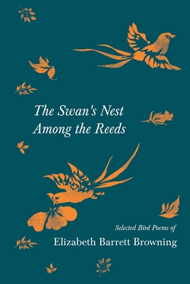 Bild des Verkufers fr The Swan's Nest Among the Reeds - Selected Bird Poems of Elizabeth Barrett Browning (Paperback or Softback) zum Verkauf von BargainBookStores
