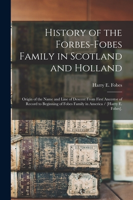 Immagine del venditore per History of the Forbes-Fobes Family in Scotland and Holland: Origin of the Name and Line of Descent From First Ancestor of Record to Beginning of Fobes (Paperback or Softback) venduto da BargainBookStores