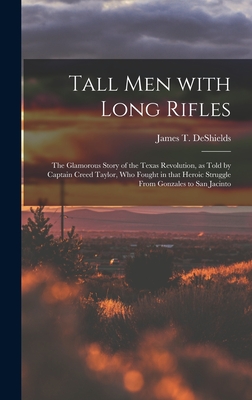 Seller image for Tall Men With Long Rifles: the Glamorous Story of the Texas Revolution, as Told by Captain Creed Taylor, Who Fought in That Heroic Struggle From (Hardback or Cased Book) for sale by BargainBookStores