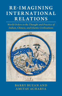 Seller image for Re-Imagining International Relations: World Orders in the Thought and Practice of Indian, Chinese, and Islamic Civilizations (Paperback or Softback) for sale by BargainBookStores
