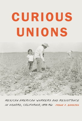 Immagine del venditore per Curious Unions: Mexican American Workers and Resistance in Oxnard, California, 1898-1961 (Paperback or Softback) venduto da BargainBookStores